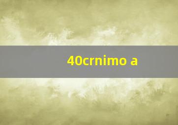 40crnimo a